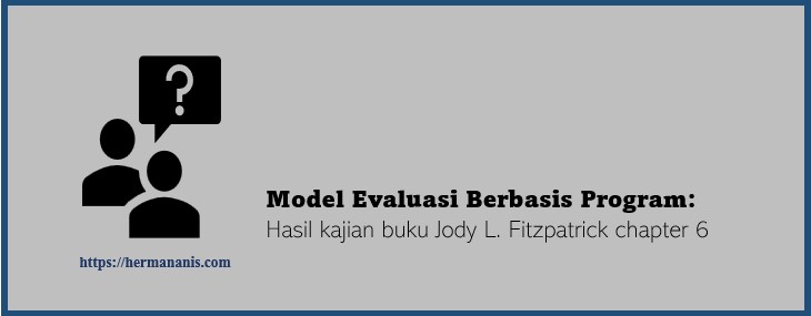 Model Evaluasi Berbasis Program: hasil kajian buku Jody L. Fitzpatrick chapter 6