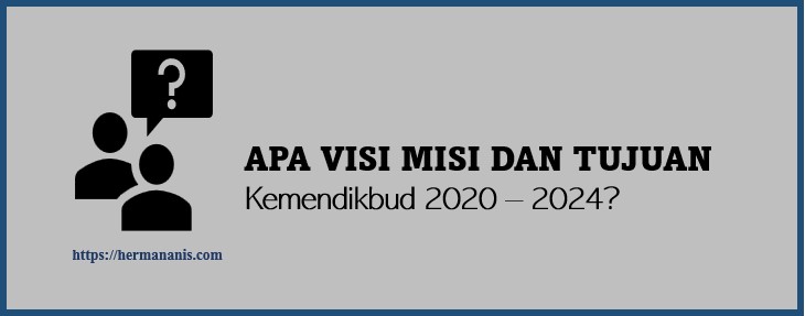 Apa Visi Misi dan Tujuan Kemendikbud 2020 – 2024?