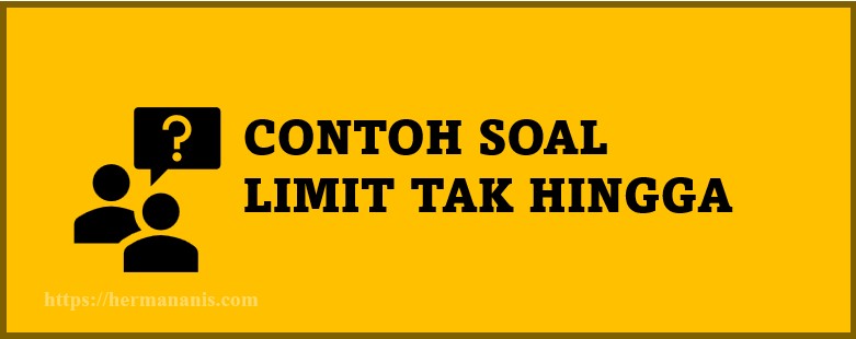 Contoh Soal Limit Tak Hingga - Soal & Pembahasan - Herman Anis