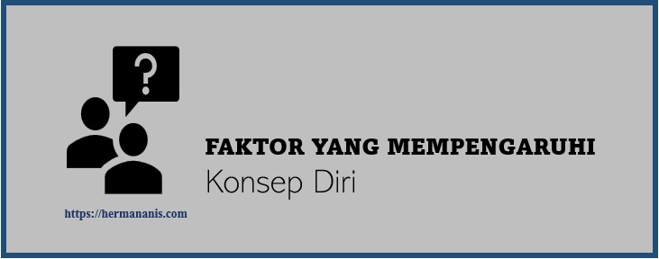 Faktor Yang Mempengaruhi Konsep Diri  Herman Anis